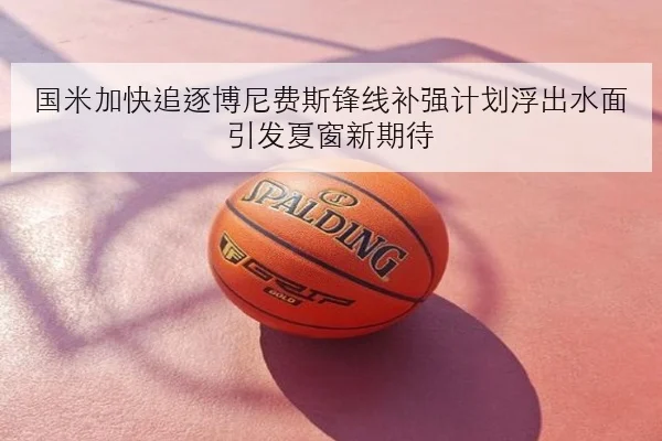 国米加快追逐博尼费斯锋线补强计划浮出水面引发夏窗新期待